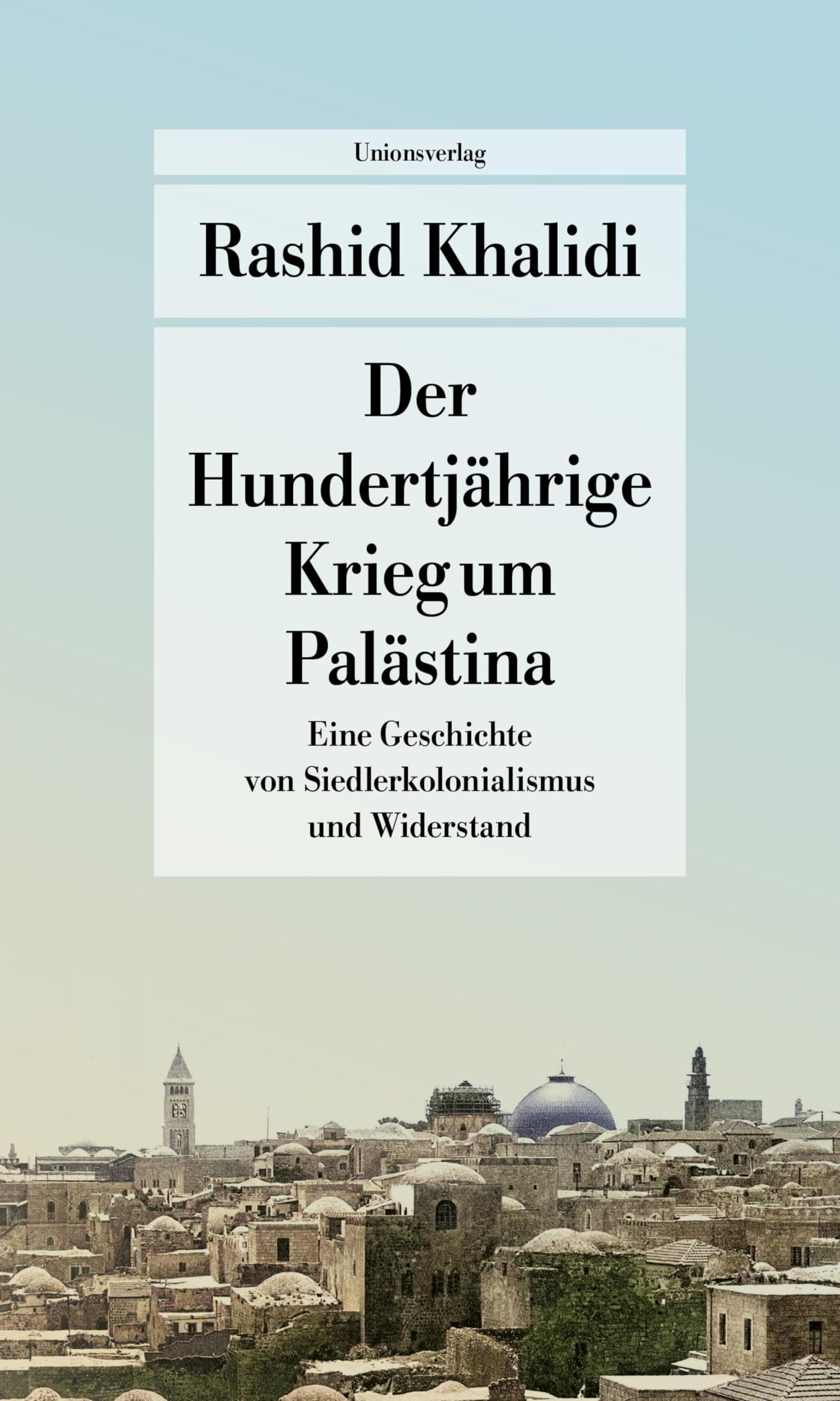 Der Hundertjährige Krieg um Palästina: Eine Geschichte von Siedlerkolonialismus und Widerstand. Mit einem Nachwort zum Erscheinen der deutschen ... (März 2024) (Unionsverlag Taschenbücher)