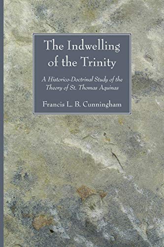 The Indwelling of the Trinity: A Historico-Doctrinal Study of the Theory of St. Thomas Aquinas