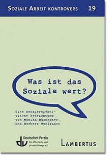 Was ist das Soziale wert?: Eine mehrperspektivische Betrachtung von Monika Burmester und Norbert Wohlfahrt - Aus der Reihe Soziale Arbeit kontrovers - ... Wissenschaft und Praxis der sozialen Arbeit)