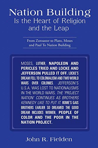 Nation Building Is the Heart of Religion and the Leap: From Zoroaster to Plato, Moses and Paul to Nation Building