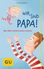Wir sind Papa!: Was Väter wirklich wissen müssen (GU Reader P&F)