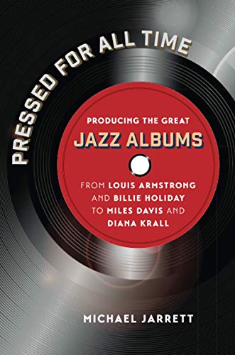 Pressed for All Time: Producing the Great Jazz Albums from Louis Armstrong and Billie Holiday to Miles Davis and Diana Krall
