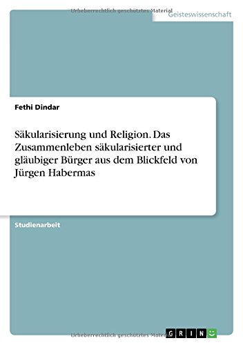 Säkularisierung und Religion. Das Zusammenleben säkularisierter und gläubiger Bürger aus dem Blickfeld von Jürgen Habermas