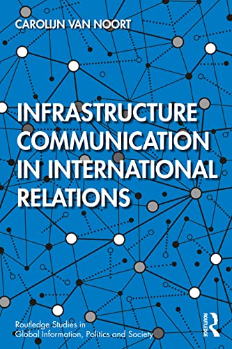 Infrastructure Communication in International Relations (Routledge Studies in Global Information, Politics and Society)