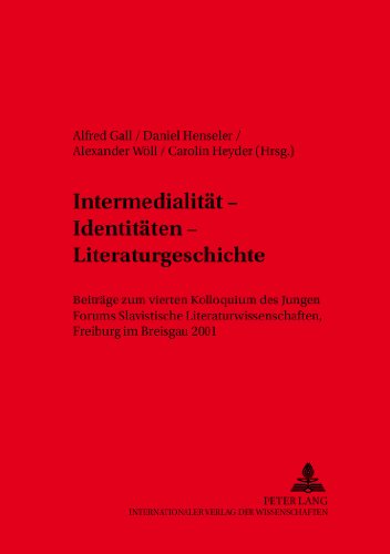 Intermedialität - Identitäten - Literaturgeschichte: Beiträge zum vierten Kolloquium des Jungen Forums Slavistische Literaturwissenschaft, Freiburg im Breisgau 2001 (Slavische Literaturen)