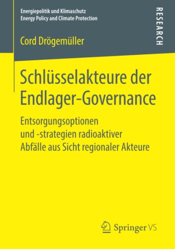 Schlüsselakteure der Endlager-Governance: Entsorgungsoptionen und -strategien radioaktiver Abfälle aus Sicht regionaler Akteure (Energiepolitik und Klimaschutz. Energy Policy and Climate Protection)