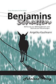 Benjamins Schatten. Befreiung aus Abhängigkeiten und destruktiven Beziehungen: Eine therapeutische Fabel