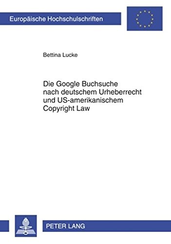Die Google Buchsuche nach deutschem Urheberrecht und US-amerikanischem Copyright Law (Europäische Hochschulschriften / European University Studies / Publications Universitaires Européennes)