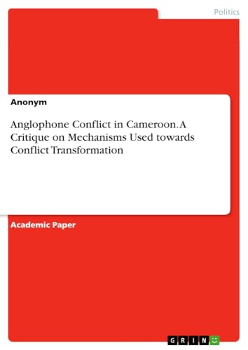 Anglophone Conflict in Cameroon. A Critique on Mechanisms Used towards Conflict Transformation