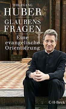 Glaubensfragen: Eine evangelische Orientierung