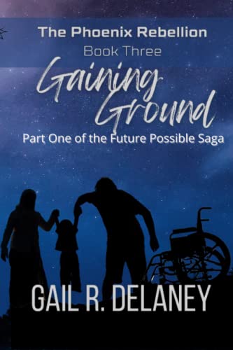 Gaining Ground (The Phoenix Rebellion - Part One of The Future Possible Saga, Band 7)