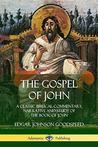 The Gospel of John: A Classic Biblical Commentary, Narrative and Study of the Book of John