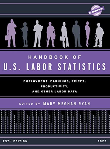 Handbook of U.S. Labor Statistics 2022: Employment, Earnings, Prices, Productivity, and Other Labor Data, 25th Edition (U.S. Databook)