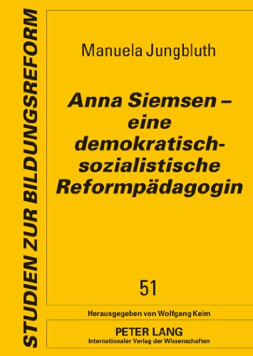 Anna Siemsen - eine demokratisch-sozialistische Reformpädagogin (Studien zur Bildungsreform)