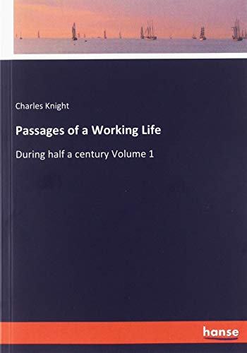 Passages of a Working Life: During half a century Volume 1