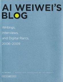 AI Weiwei's Blog: Writings, Interviews, and Digital Rants, 20062009 (Writing Art)