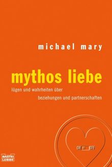 Mythos Liebe. lügen und wahrheiten über beziehungen und partnerschaften