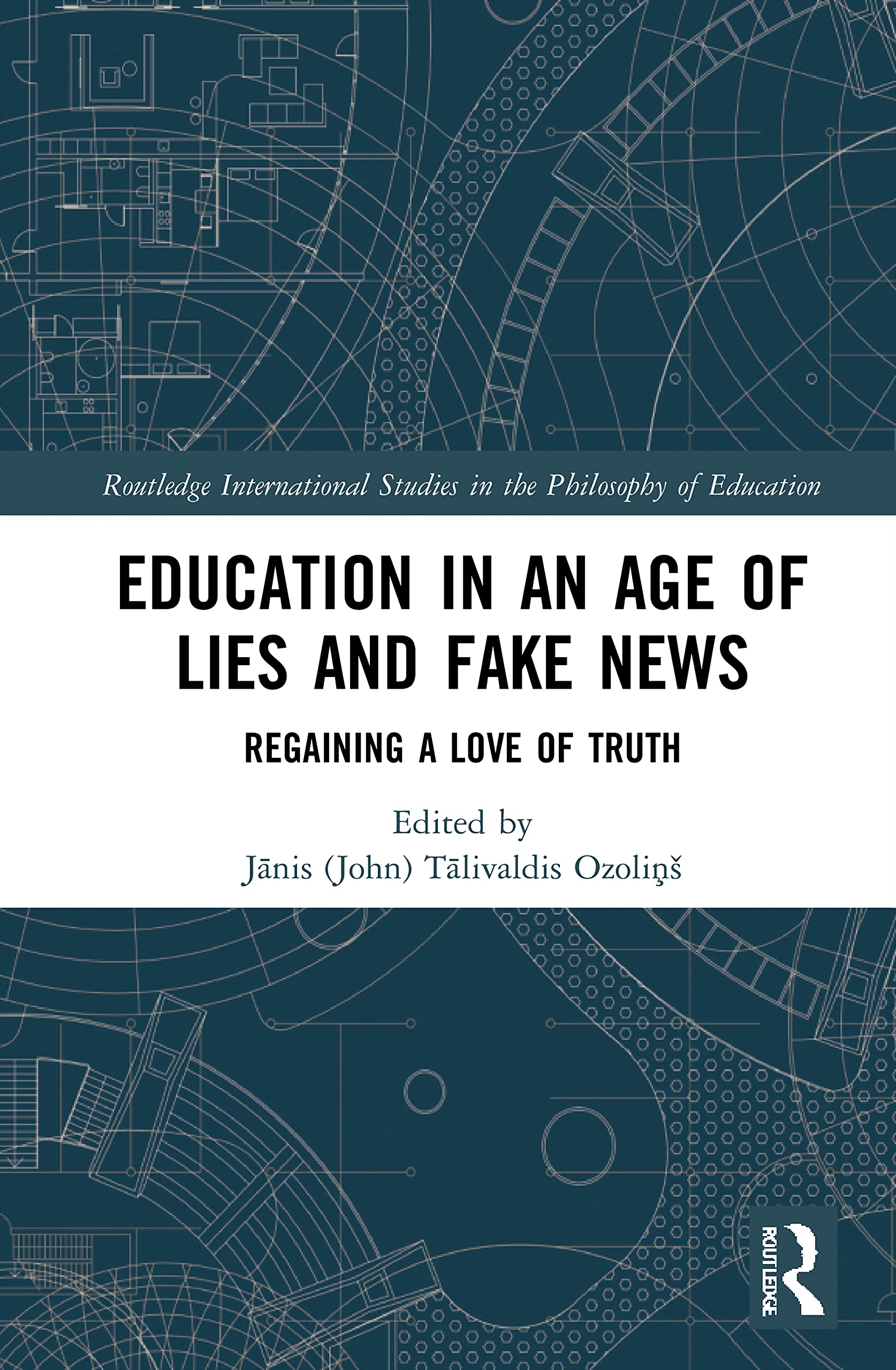 Education in an Age of Lies and Fake News: Regaining a Love of Truth (Routledge International Studies in the Philosophy of Education)