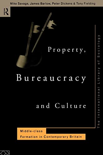 Property, Bureaucracy and Culture: Middle Class Formation in Contemporary Britain (International Library of Sociology)