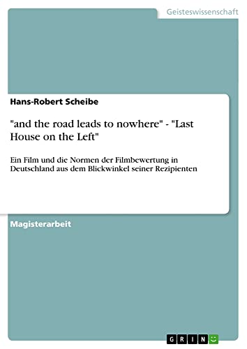 and the road leads to nowhere - Last House on the Left: Ein Film und die Normen der Filmbewertung in Deutschland aus dem Blickwinkel seiner Rezipienten