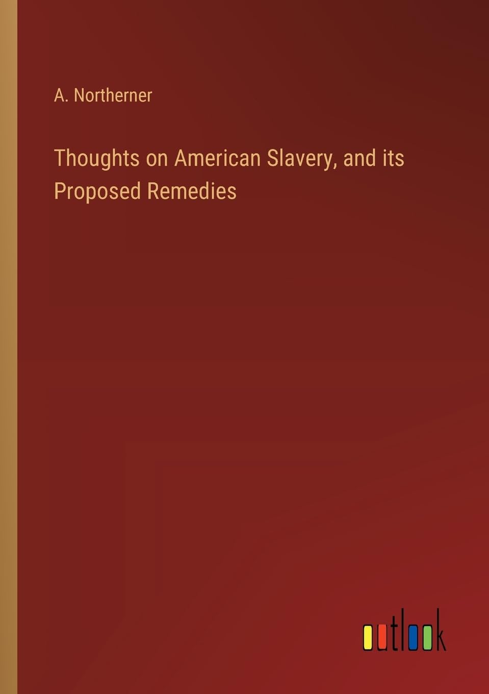Thoughts on American Slavery, and its Proposed Remedies