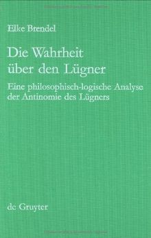 Die Wahrheit über den Lügner. Eine philosophisch-logische Analyse der Antinomie des Lügners