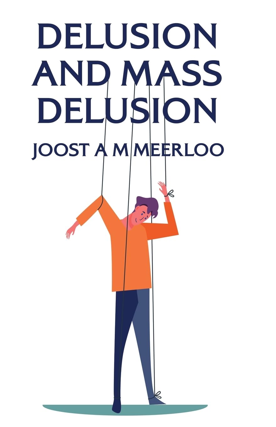 By Joost A. M. Meerloo Delusion And Mass Delusion