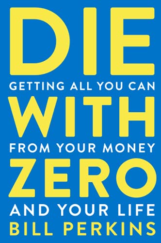Bill Perkins Die With Zero, Getting All You Can From Your Money And Your Life