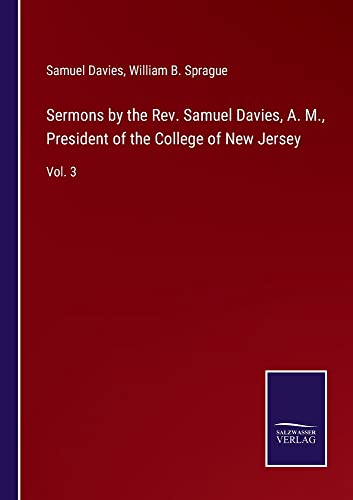 Sermons by the Rev. Samuel Davies, A. M., President of the College of New Jersey: Vol. 3