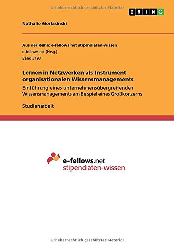 Lernen in Netzwerken als Instrument organisationalen Wissensmanagements: Einführung eines unternehmensübergreifenden Wissensmanagements am Beispiel eines Großkonzerns