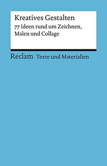 Kreatives Gestalten. 77 Ideen rund um Zeichnen, Malen und Collage: Texte und Materialien für den Unterricht (Reclams Universal-Bibliothek)