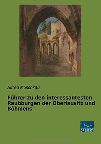Fuehrer zu den interessantesten Raubburgen der Oberlausitz und Boehmens