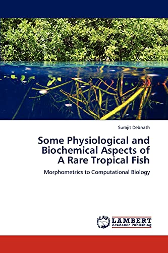 Some Physiological and Biochemical Aspects of A Rare Tropical Fish: Morphometrics to Computational Biology