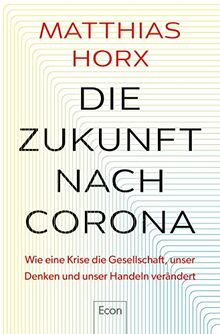 Die Zukunft nach Corona: Wie eine Krise die Gesellschaft, unser Denken und unser Handeln verändert