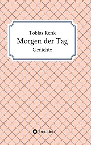 Morgen der Tag: Gedichte