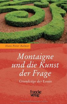 Montaigne und die Kunst der Frage: Grundzüge der "Essais"