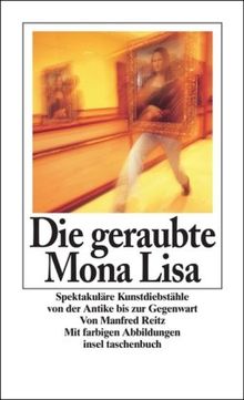 Die geraubte Mona Lisa: Spektakuläre Kunstdiebstähle von der Antike bis zur Gegenwart (insel taschenbuch)