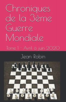 Chroniques de la 3ème Guerre Mondiale: Tome 1 - Avril à juin 2020