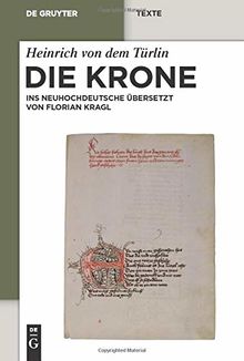 Die Krone: Unter Mitarbeit von Alfred Ebenbauer ins Neuhochdeutsche übersetzt von Florian Kragl (de Gruyter Texte)