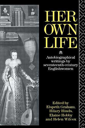 Her Own Life: Autobiographical Writings by Seventeenth-Century Englishwomen
