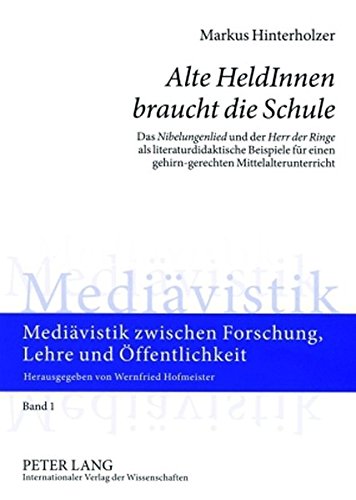 «Alte HeldInnen braucht die Schule»: Das «Nibelungenlied» und der «Herr der Ringe» als literaturdidaktische Beispiele für einen gehirn-gerechten ... zwischen Forschung, Lehre und Öffentlichkeit)