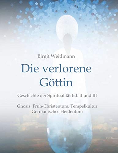 Die verlorene Göttin: Geschichte der Spiritualität Band II und III