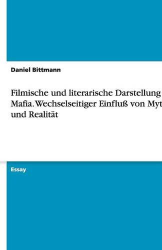 Filmische und literarische Darstellung der Mafia. Wechselseitiger Einfluß von Mythos und Realität