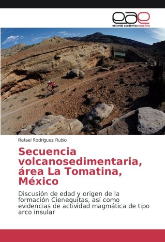 Secuencia volcanosedimentaria, área La Tomatina, México: Discusión de edad y origen de la formación Cieneguitas, así como evidencias de actividad magmática de tipo arco insular