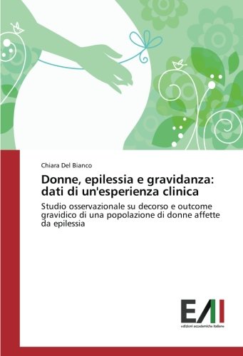 Donne, epilessia e gravidanza: dati di un'esperienza clinica: Studio osservazionale su decorso e outcome gravidico di una popolazione di donne affette da epilessia