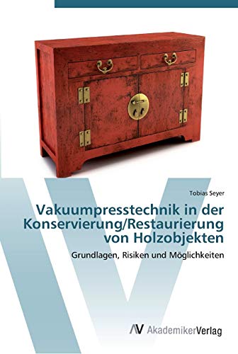 Vakuumpresstechnik in der Konservierung/Restaurierung von Holzobjekten: Grundlagen, Risiken und Möglichkeiten
