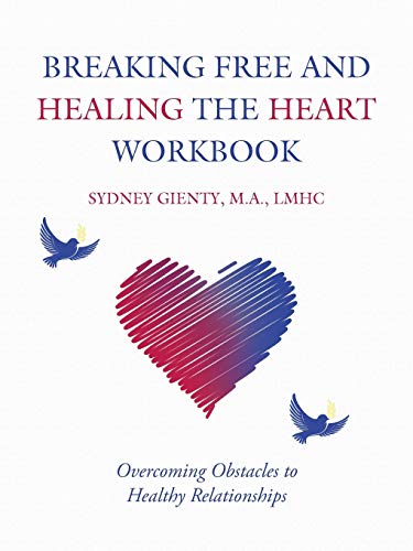 Breaking Free and Healing the Heart Workbook: Overcoming Obstacles to Healthy Relationships