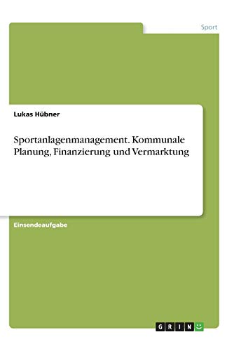 Sportanlagenmanagement. Kommunale Planung, Finanzierung und Vermarktung