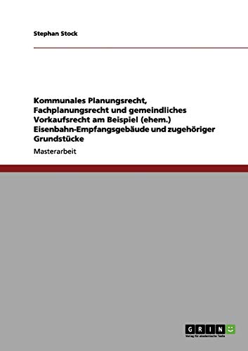 Kommunales Planungsrecht, Fachplanungsrecht und gemeindliches Vorkaufsrecht am Beispiel (ehem.) Eisenbahn-Empfangsgebäude und zugehöriger Grundstücke