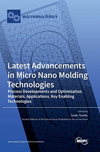 Latest Advancements in Micro Nano Molding Technologies: Process Developments and Optimization, Materials, Applications, Key Enabling Technologies
